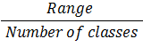 Range divided by number of classes.